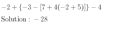 The solution to -2+{-3-[7+4(-2+5)]}-4 is -28